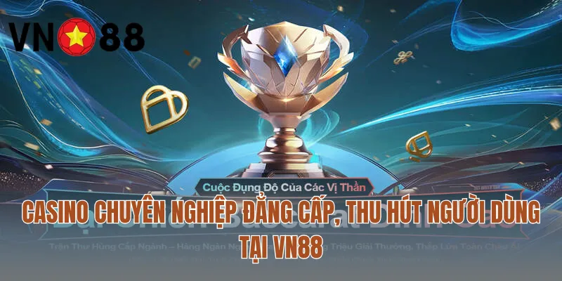 Casino chuyên nghiệp đẳng cấp, thu hút người dùng tại VN88