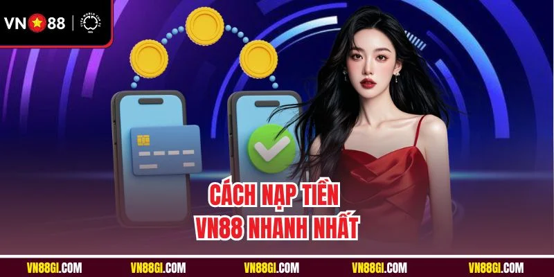 Cách nạp tiền VN88 nhanh nhất