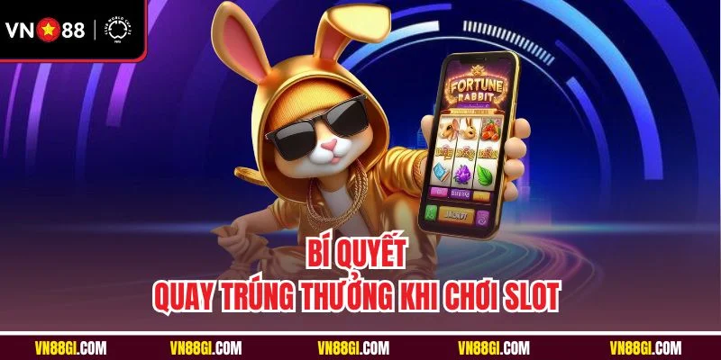 Bí quyết quay trúng thưởng khi chơi slot 