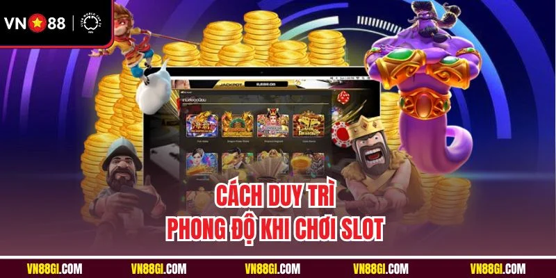 Cách duy trì phong độ khi chơi slot 